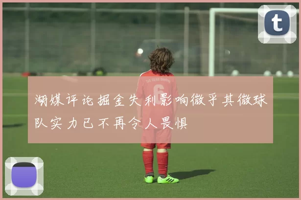 湖媒评论掘金失利影响微乎其微球队实力已不再令人畏惧